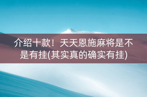 介绍十款！天天恩施麻将是不是有挂(其实真的确实有挂)