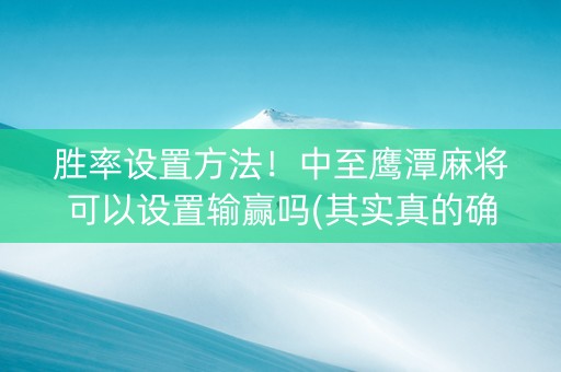 胜率设置方法！中至鹰潭麻将可以设置输赢吗(其实真的确实有挂)