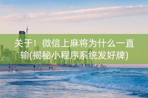 关于！微信上麻将为什么一直输(揭秘小程序系统发好牌)