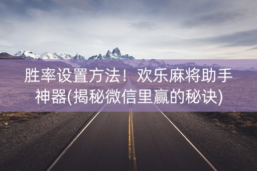 胜率设置方法！欢乐麻将助手神器(揭秘微信里赢的秘诀)