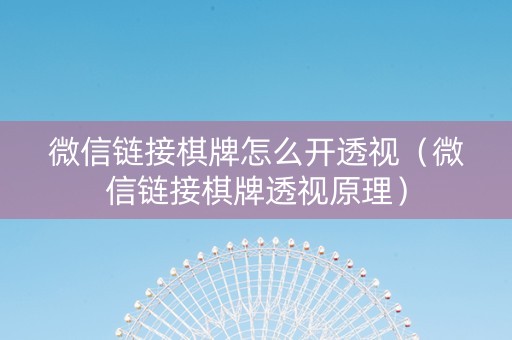 微信链接棋牌怎么开透视（微信链接棋牌透视原理）