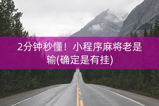 2分钟秒懂！小程序麻将老是输(确定是有挂)