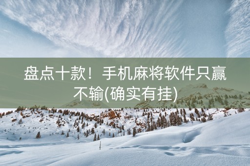 盘点十款！手机麻将软件只赢不输(确实有挂)