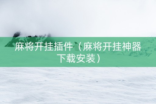 麻将开挂插件（麻将开挂神器下载安装）