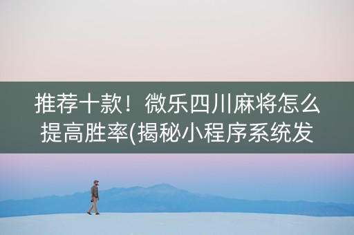 推荐十款！微乐四川麻将怎么提高胜率(揭秘小程序系统发好牌)