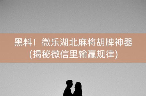 黑料！微乐湖北麻将胡牌神器(揭秘微信里输赢规律)