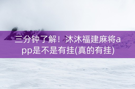 三分钟了解！沐沐福建麻将app是不是有挂(真的有挂)
