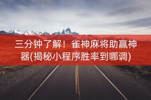 三分钟了解！雀神麻将助赢神器(揭秘小程序胜率到哪调)