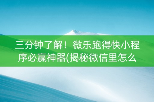 三分钟了解！微乐跑得快小程序必赢神器(揭秘微信里怎么容易赢)