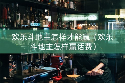 欢乐斗地主怎样才能赢（欢乐斗地主怎样赢话费）