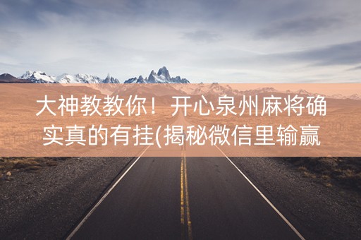 大神教教你！开心泉州麻将确实真的有挂(揭秘微信里输赢规律)