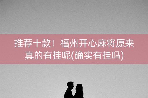 推荐十款！福州开心麻将原来真的有挂呢(确实有挂吗)