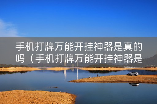 手机打牌万能开挂神器是真的吗（手机打牌万能开挂神器是真的吗还是假的）