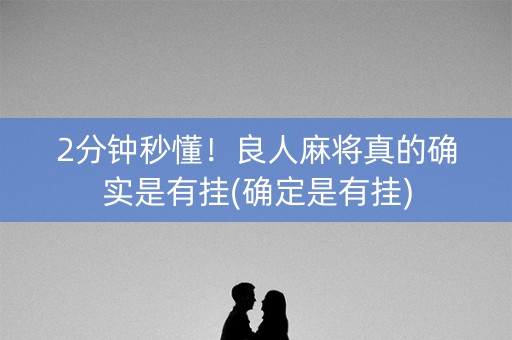2分钟秒懂！良人麻将真的确实是有挂(确定是有挂)