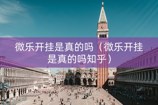 微乐开挂是真的吗（微乐开挂是真的吗知乎）