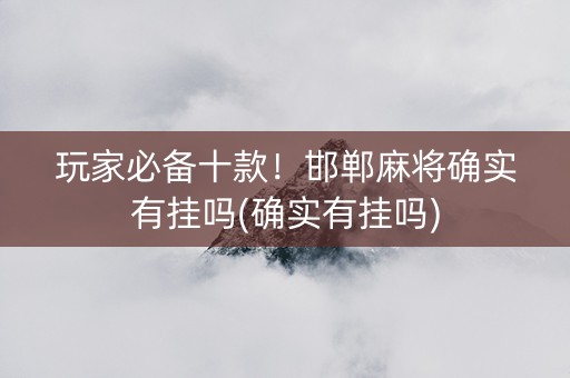 玩家必备十款！邯郸麻将确实有挂吗(确实有挂吗)