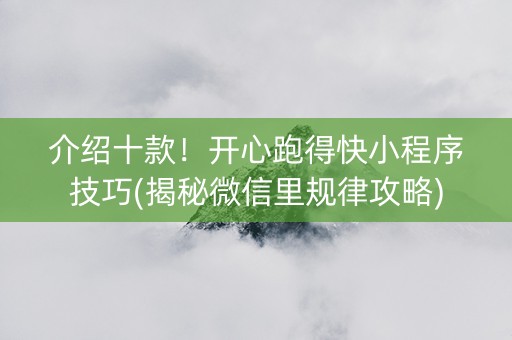 介绍十款！开心跑得快小程序技巧(揭秘微信里规律攻略)