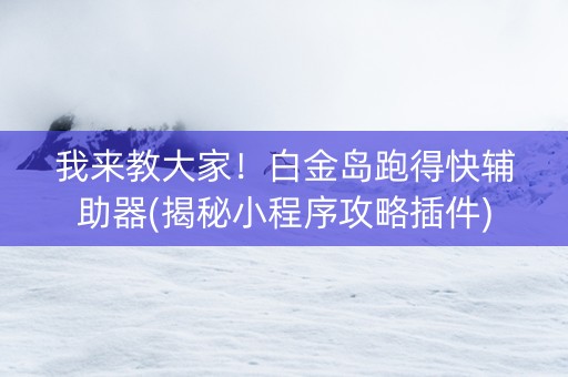 我来教大家！白金岛跑得快辅助器(揭秘小程序攻略插件)