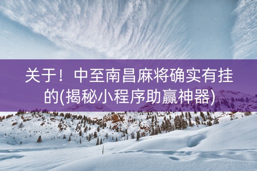 关于！中至南昌麻将确实有挂的(揭秘小程序助赢神器)