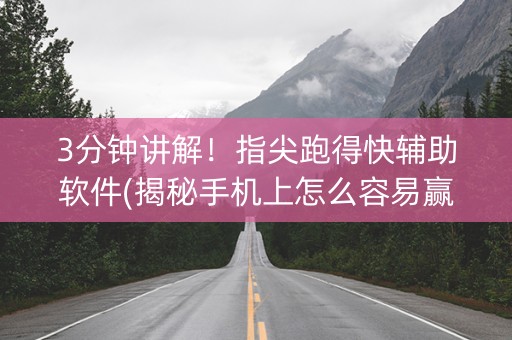 3分钟讲解！指尖跑得快辅助软件(揭秘手机上怎么容易赢)