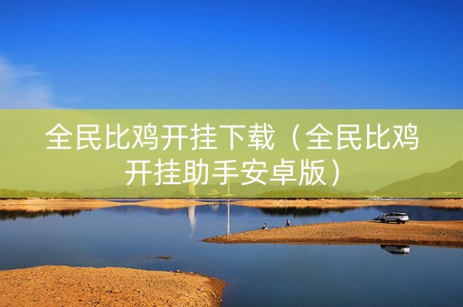 全民比鸡开挂下载（全民比鸡开挂助手安卓版）