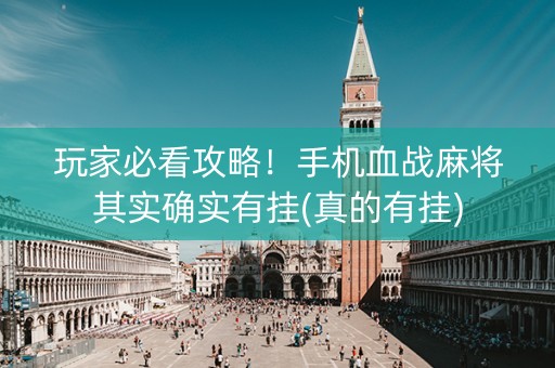 玩家必看攻略！手机血战麻将其实确实有挂(真的有挂)