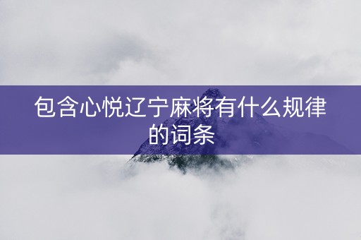 包含心悦辽宁麻将有什么规律的词条