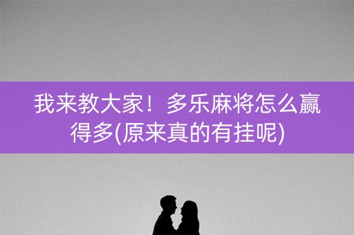 我来教大家！多乐麻将怎么赢得多(原来真的有挂呢)