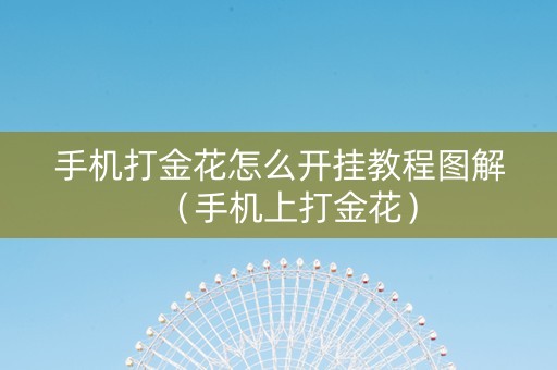 手机打金花怎么开挂教程图解（手机上打金花）