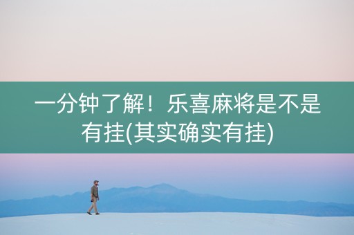 一分钟了解！乐喜麻将是不是有挂(其实确实有挂)