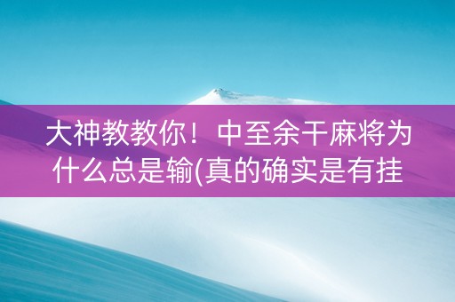 大神教教你！中至余干麻将为什么总是输(真的确实是有挂)