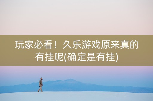玩家必看！久乐游戏原来真的有挂呢(确定是有挂)