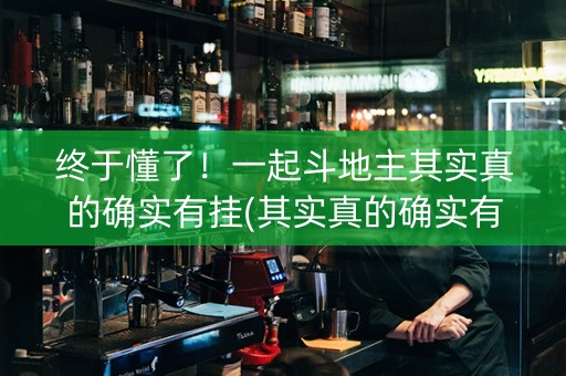 终于懂了！一起斗地主其实真的确实有挂(其实真的确实有挂)
