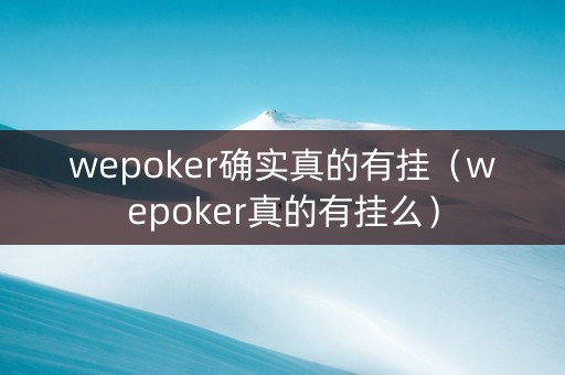 wepoker确实真的有挂（wepoker真的有挂么）