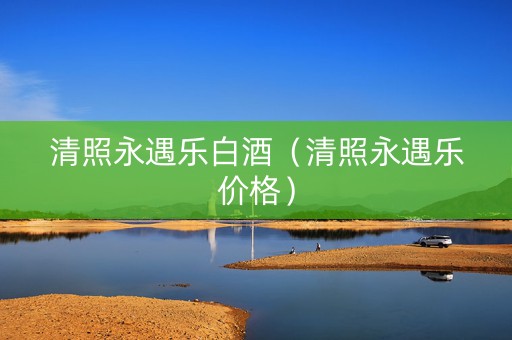 清照永遇乐白酒（清照永遇乐价格）