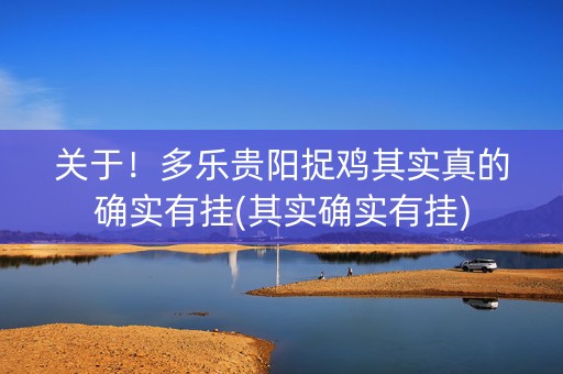 关于！多乐贵阳捉鸡其实真的确实有挂(其实确实有挂)
