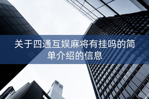 关于四通互娱麻将有挂吗的简单介绍的信息