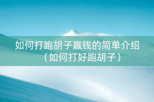 如何打跑胡子赢钱的简单介绍（如何打好跑胡子）