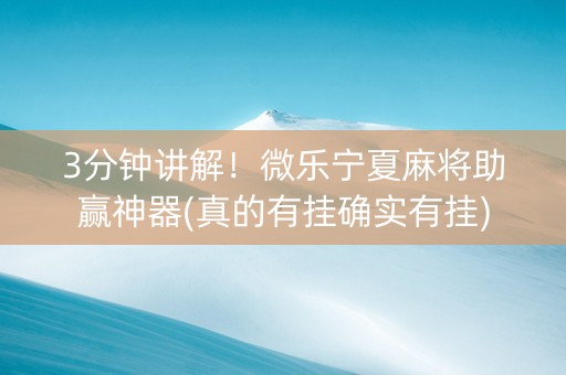 3分钟讲解！微乐宁夏麻将助赢神器(真的有挂确实有挂)