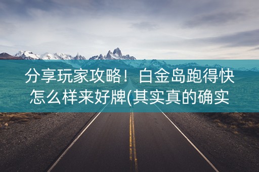 分享玩家攻略！白金岛跑得快怎么样来好牌(其实真的确实有挂)