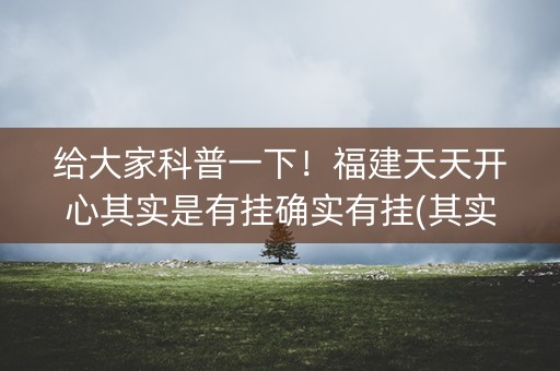 给大家科普一下！福建天天开心其实是有挂确实有挂(其实确实有挂)