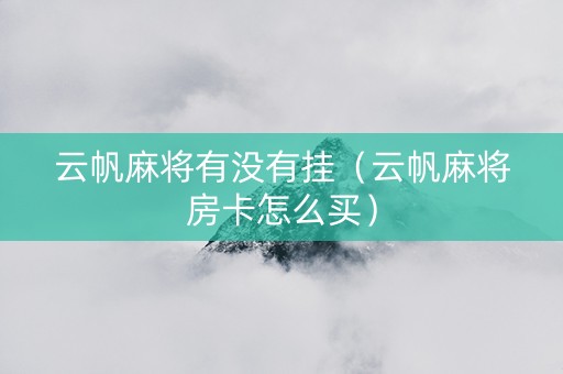 云帆麻将有没有挂（云帆麻将房卡怎么买）