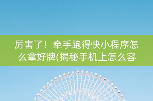 厉害了！牵手跑得快小程序怎么拿好牌(揭秘手机上怎么容易赢)
