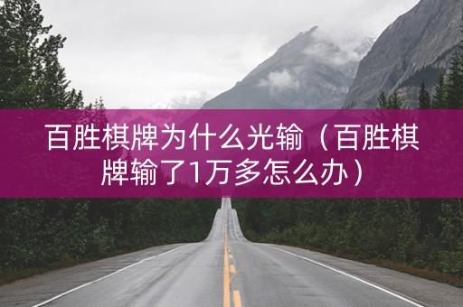 百胜棋牌为什么光输（百胜棋牌输了1万多怎么办）