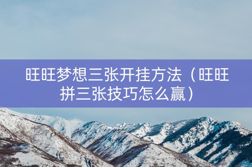 旺旺梦想三张开挂方法（旺旺拼三张技巧怎么赢）