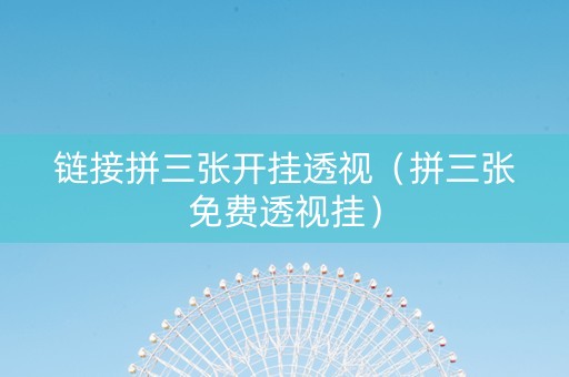 链接拼三张开挂透视（拼三张免费透视挂）