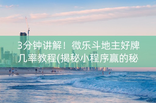 3分钟讲解！微乐斗地主好牌几率教程(揭秘小程序赢的秘诀)
