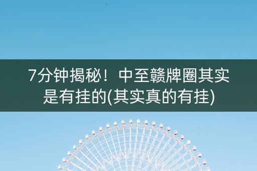 7分钟揭秘！中至赣牌圈其实是有挂的(其实真的有挂)