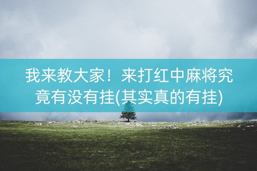 我来教大家！来打红中麻将究竟有没有挂(其实真的有挂)