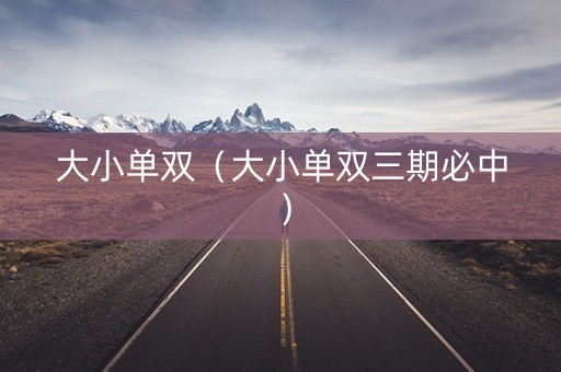 大小单双（大小单双三期必中）